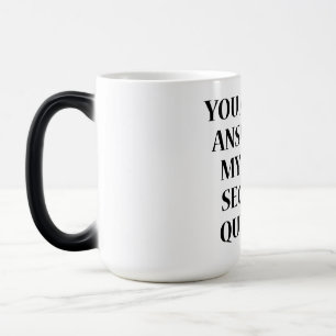 YOU ARE THE ANSWER TO MY THIRD SECURITY QUESTION MAGIC MUG