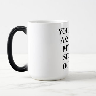 YOU ARE THE ANSWER TO MY THIRD SECURITY QUESTION MAGIC MUG