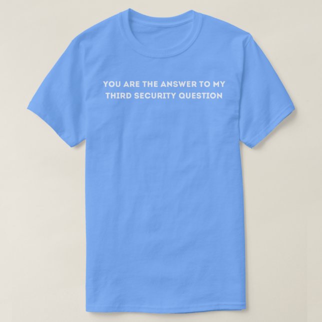 you are the answer to my third security question T-Shirt (Design Front)
