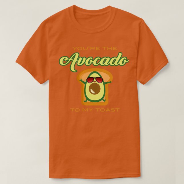 You are the avocado to my toast 7 T-Shirt (Design Front)