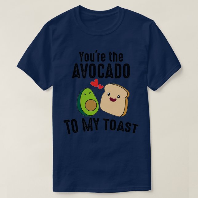You Are The Avocado To My Toast Cute Funny Valenti T-Shirt (Design Front)