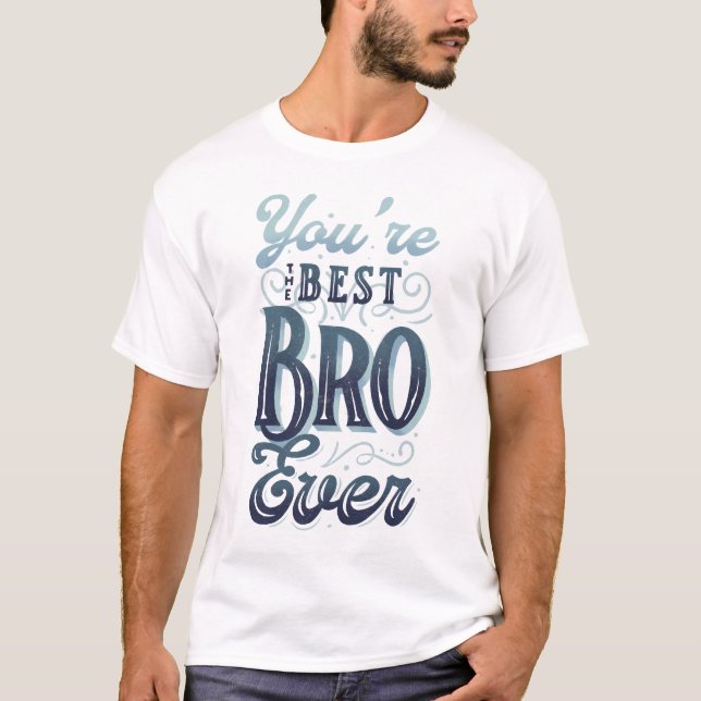 You Are the Best Bro Ever T-Shirt (Front)