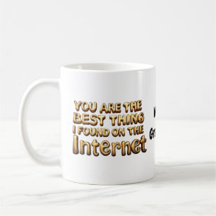 You Are the Best Thing I Found on Internet Love Coffee Mug