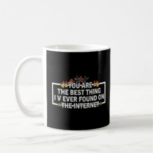 You Are The Best Thing I V Ever Found On The Inter Coffee Mug