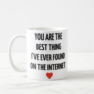 You Are the Best Thing I’ve Ever Found on the Inte Coffee Mug