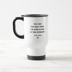 You are the best thing I've ever found on internet Travel Mug
