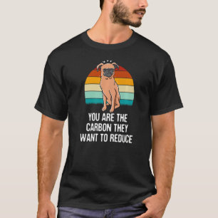 You Are the Carbon They Want to Reduce  Sarcastic  T-Shirt
