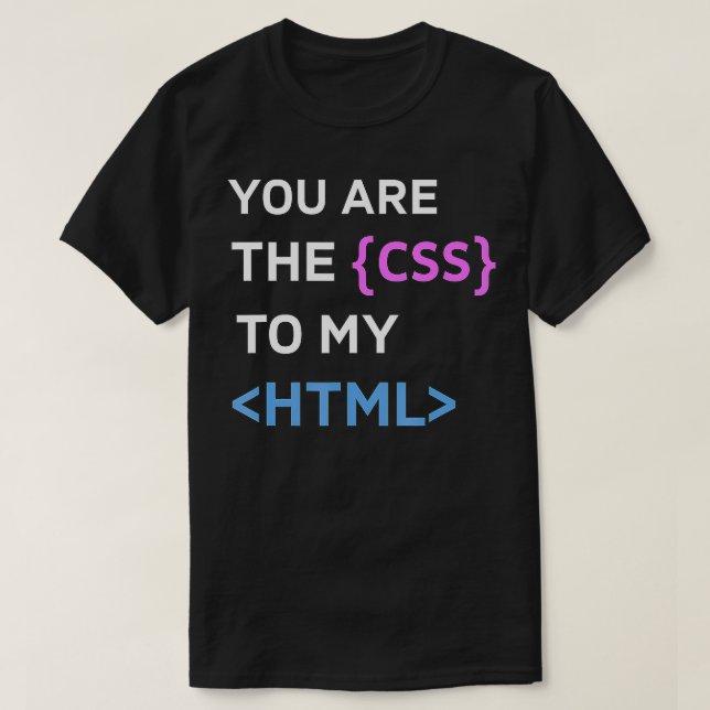 You are the CSS to my HTML Funny Design for Progra T-Shirt (Design Front)