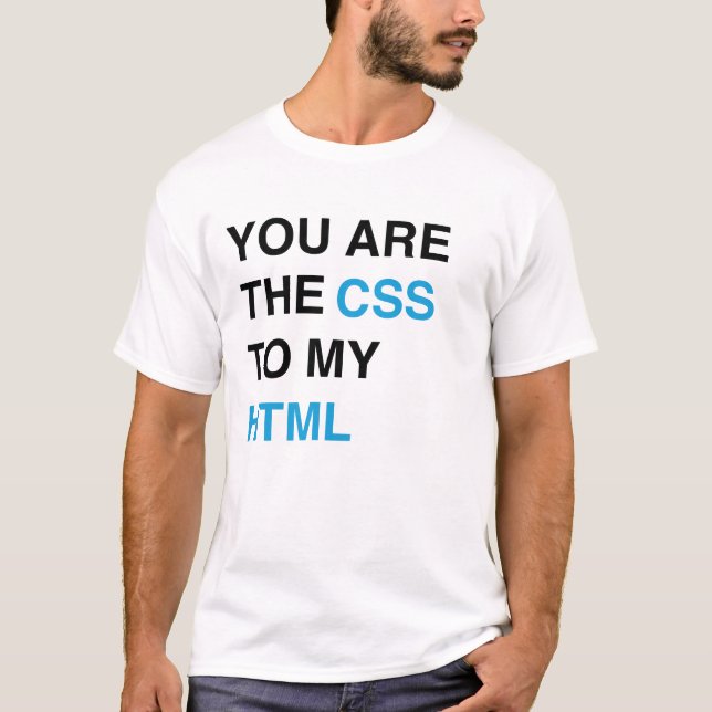 You are the CSS to my HTML T-Shirt (Front)