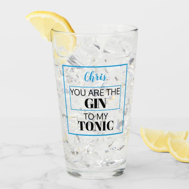 You are the GIN to my TONIC.  Blue.  Personalized Glass (Front Ice)