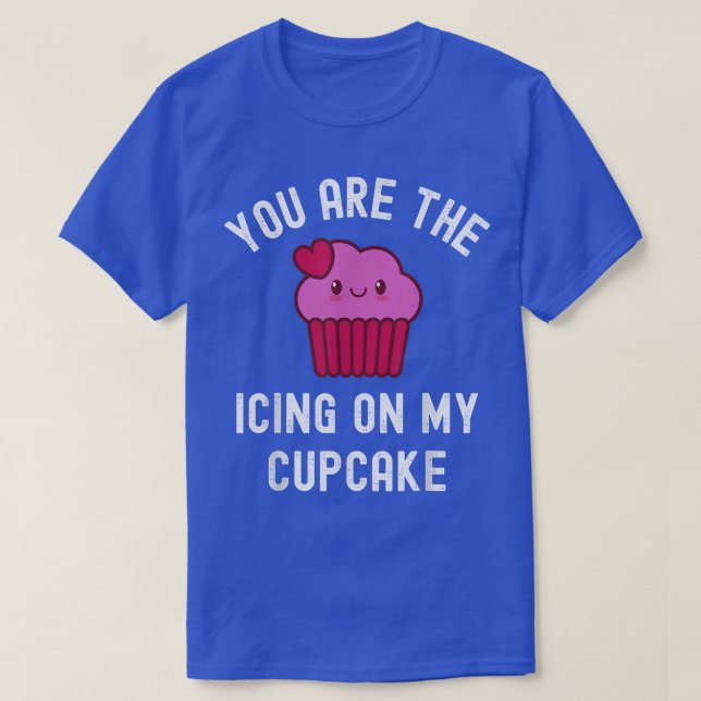 You Are The Icing On My Cupcake Baking Humor Valen T-Shirt (Design Front)