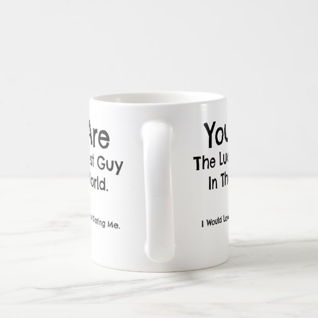 You Are the luckiest guy in the world. Mug - Perfe (Handle)