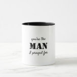 You are the man I prayed for Mug<br><div class="desc">You are the man I prayed for design</div>