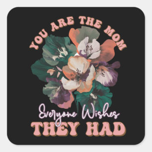 You Are The Mom Everyone Wishes They Had Square Sticker