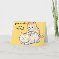 "You are the one I knead!" 