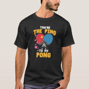 You Are The Ping To My Pong Table Tennis T-Shirt
