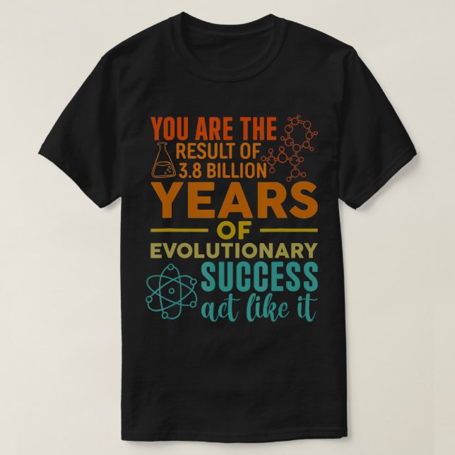 You Are The Result Of Evolutionary Success Funny B T-Shirt (Design Front)