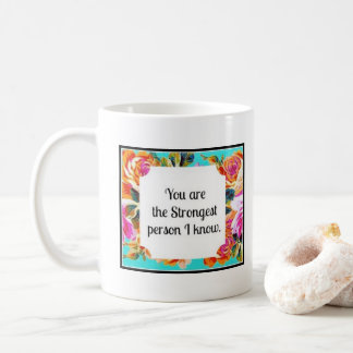 You are the strongest person I know flower mug