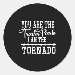 You Are Trailer Park I Am The Tornado Funny Vintag Classic Round Sticker