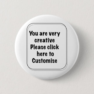 You are very creative Please click here Customise 2 Inch Round Button