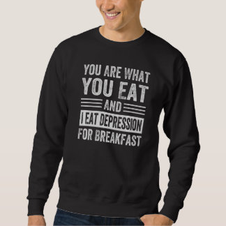 You Are What You Eat And I Eat Depression For Brea Sweatshirt