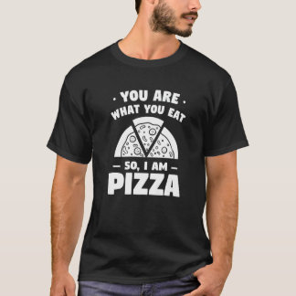You Are What You Eat So I Am Pizza  1 T-Shirt