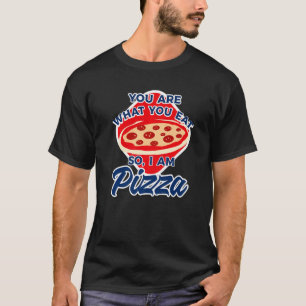 You Are What You Eat So I Am Pizza  2 T-Shirt