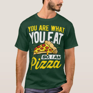 You Are What You Eat So Im Pizza Italian Food Love T-Shirt