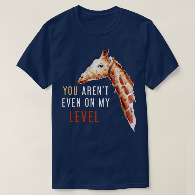 You Arent Even On My Level Funny Giraffe T-Shirt (Design Front)