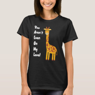 You Aren't Even On My Level Giraffe T-Shirt