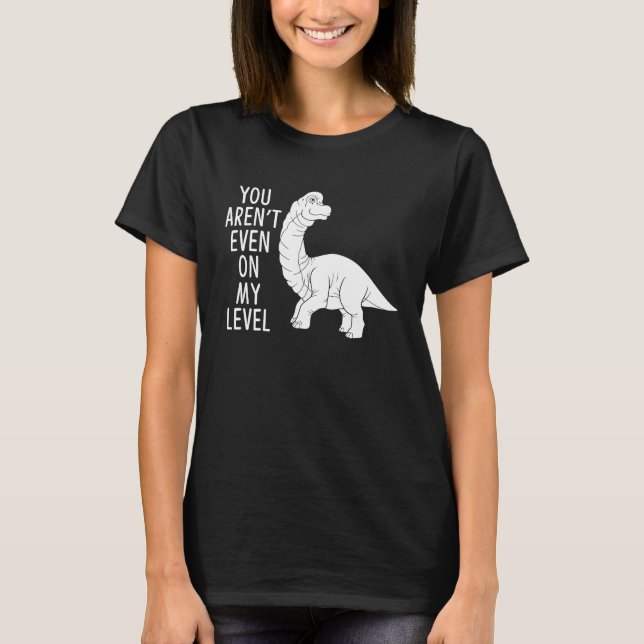 You Aren't Even On My Level Long Necked Dinosaur T-Shirt (Front)