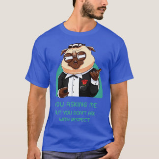 You Asking Me But You Dont Ask With Respect T-Shirt