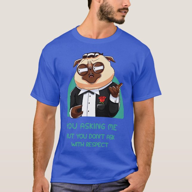 You Asking Me But You Dont Ask With Respect T-Shirt (Front)