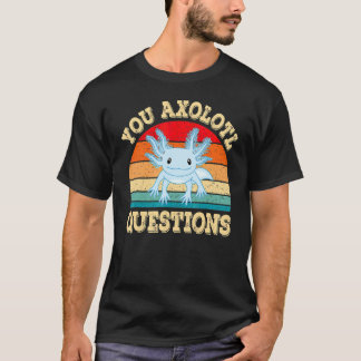 You Axolotl Questions  Axolotls Retro Kawai T-Shirt