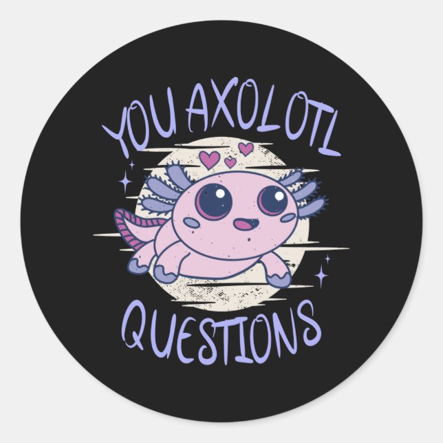 You axolotl questions classic round sticker (Front)