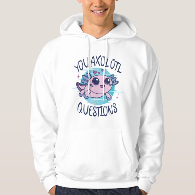 You axolotl questions hoodie (Front)