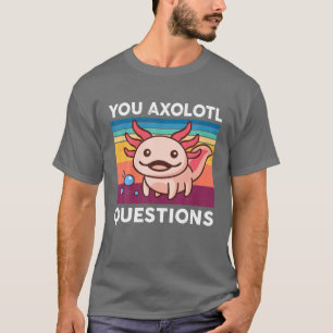 You Axolotl Questions Kid Mom Dad Funny Cute Axolo T-Shirt