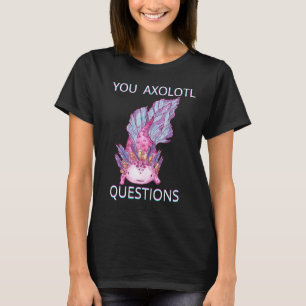 You Axolotl Questions Plush T-Shirt