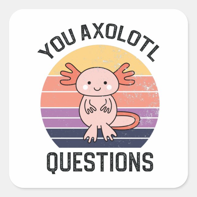 You Axolotl Questions Square Sticker (Front)