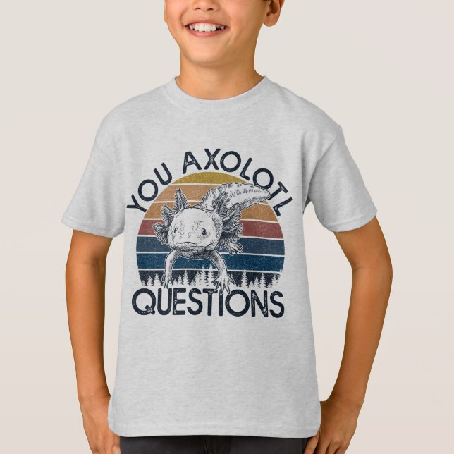 You axolotl questions T-Shirt (Front)