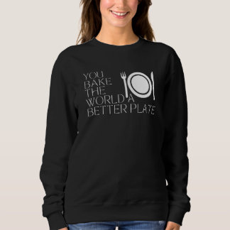 You bake the world a better place sweatshirt