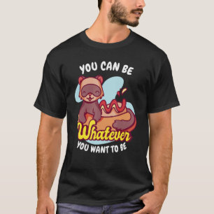 You Be Whatever You Want To Be Weasel Ferret T-Shirt
