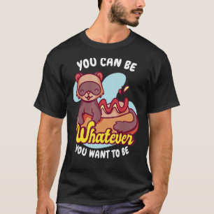 You Be Whatever You Want To Be Weasel Ferret T-Shirt