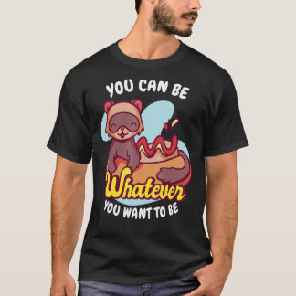 You Be Whatever You Want To Be Weasel Ferret T-Shirt