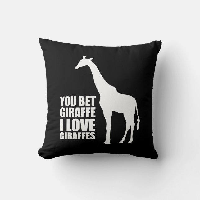 You Bet Giraffe I Love Giraffes Throw Pillow (Front)