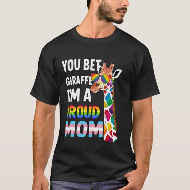 You Bet Giraffe I'm A Proud Mom - Funny LGBT Pride T-Shirt (Front)