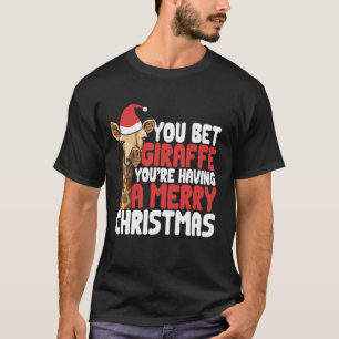 You Bet Giraffe You're Having A Merry Christmas Gi T-Shirt