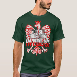YOU BET YOUR DUPA I'M POLISH  Funny Poland Citizen T-Shirt