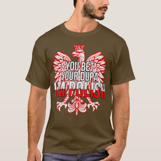 YOU BET YOUR DUPA I'M POLISH  Funny Poland Citizen T-Shirt