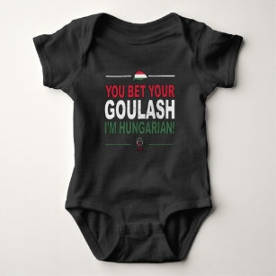 You Bet Your Goulash I'm Hungarian as Hungary Baby Bodysuit
